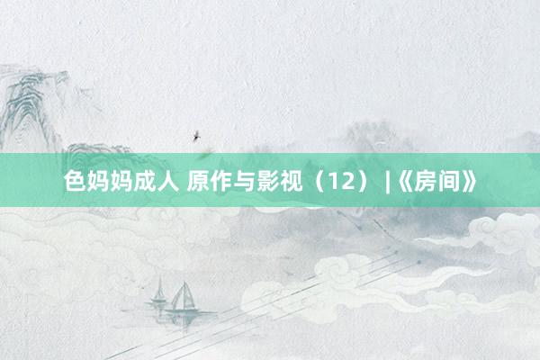 色妈妈成人 原作与影视（12） |《房间》