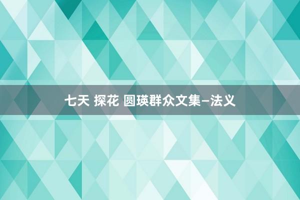 七天 探花 圆瑛群众文集—法义