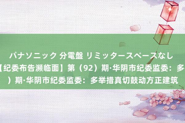 パナソニック 分電盤 リミッタースペースなし 露出・半埋込両用形 【纪委布告濒临面】第（92）期·华阴市纪委监委：多举措真切鼓动方正建筑