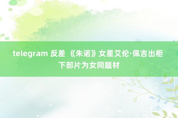 telegram 反差 《朱诺》女星艾伦·佩吉出柜 下部片为女同题材