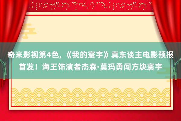 奇米影视第4色， 《我的寰宇》真东谈主电影预报首发！海王饰演者杰森·莫玛勇闯方块寰宇
